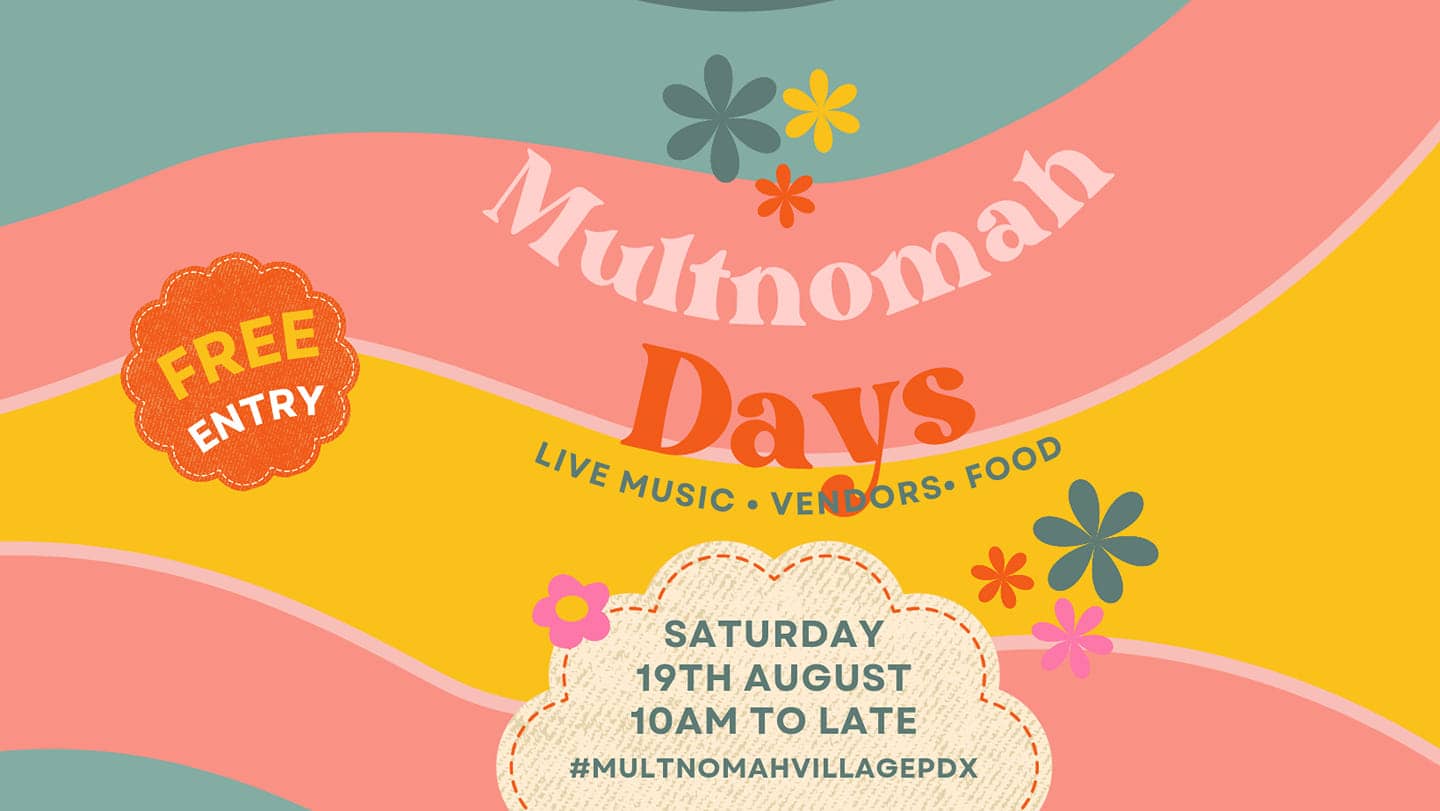 Multnomah Days. Live Music, Vendors, Food. Free Entry. Saturday, August 19, 10 AM to Late