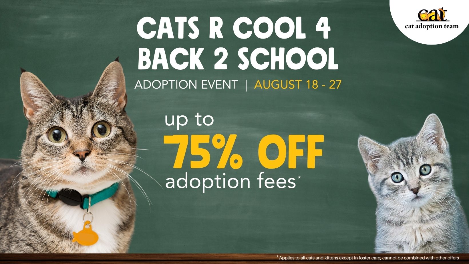 A brown tabby cat on the left and a gray tabby kitten on the right with text between them that reads Cats R Cool 4 Back 2 School. Up to 75% off adoption fees*