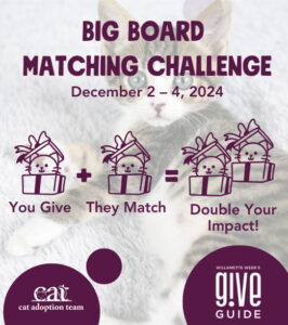 Big Board Matching Challenge, December 2-4, 2024. You Give + They Match = Double Your Impact. CAT logo and Willamette Week Give!Guide logo.